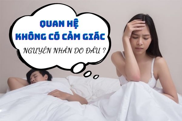 Quan hệ không có cảm giác – Triệu chứng đáng lo không nên bỏ qua