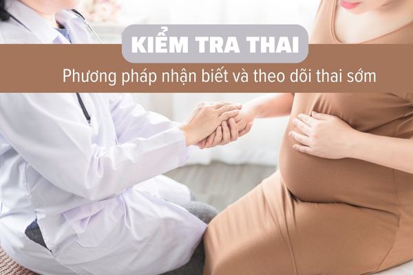 Kiểm tra thai – Phương pháp nhận biết và theo dõi thai sớm