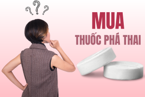 Mua thuốc phá thai chất lượng ở đâu? 