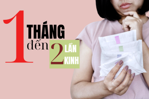 Nguyên nhân nào khiến 1 tháng đến 2 lần kinh?