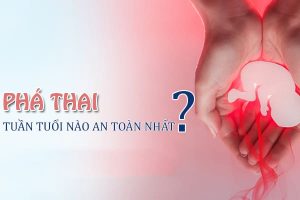 [Bác sĩ tư vấn] Thai mấy tuần thì phá là an toàn nhất?