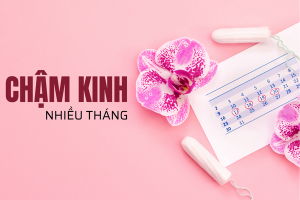 Chậm kinh nhiều tháng là do đâu?