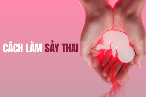 Có cách làm sảy thai không?