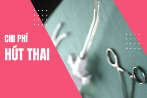 Tìm hiểu về chi phí hút thai hiện nay