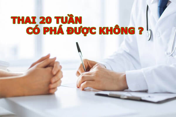 Thai 20 tuần có phá được không?