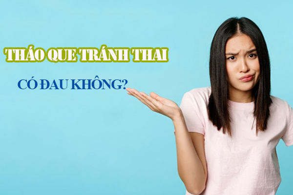 Liệu tháo que tránh thai có đau không