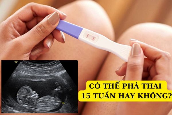 Có thể phá thai 15 tuần không?