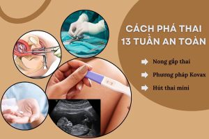 Phá thai 13 tuần an toàn bằng phương pháp nào?