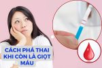 Có thể phá thai khi còn là giọt máu hay không?