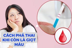 Phương pháp phá thai khi còn là giọt máu an toàn, hiệu quả