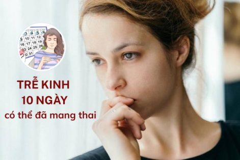 Chị em hoang mang vì trễ kinh 10 ngày – Bác sĩ nói gì?